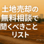 土地売却の無料相談で聞くべきことリスト
