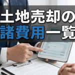 意外とかかる！土地売却の諸費用を一覧で解説。予算オーバーを防ぐ秘訣とは