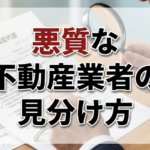 悪質な不動産業者の見分け方2026|騙されないための自己防衛策